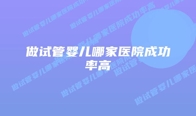 做试管婴儿哪家医院成功率高插图 做试管婴儿哪家医院成功率高插图