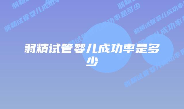 弱精试管婴儿成功率是多少插图 弱精试管婴儿成功率是多少插图