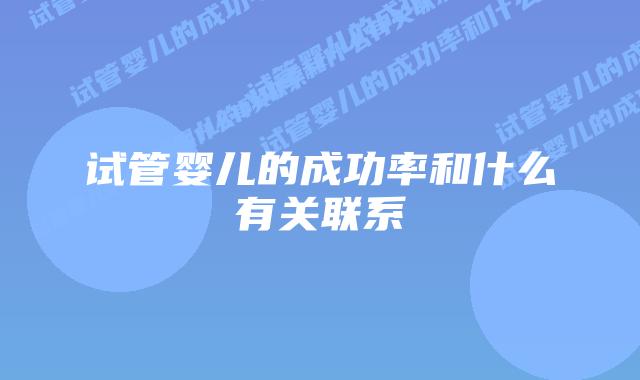 试管婴儿的成功率和什么有关联系插图