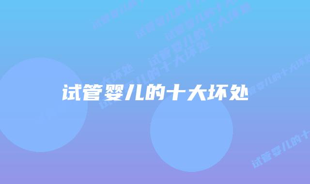 试管婴儿的十大坏处插图 试管婴儿的十大坏处插图