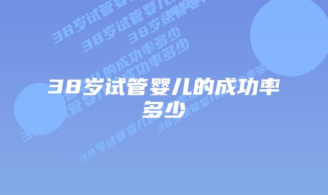 38岁试管婴儿的成功率多少插图