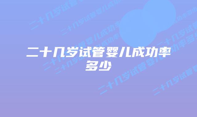 二十几岁试管婴儿成功率多少插图 二十几岁试管婴儿成功率多少插图