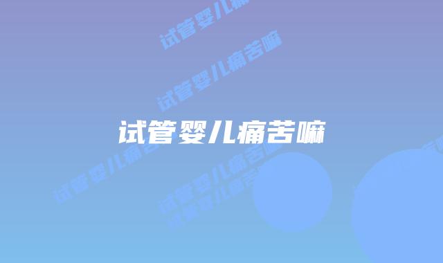 试管婴儿痛苦嘛插图 试管婴儿痛苦嘛插图