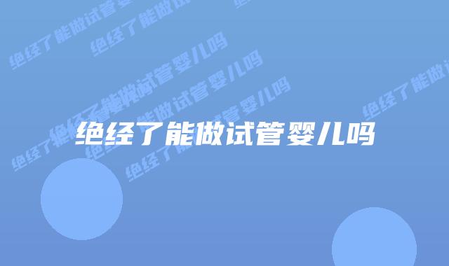 绝经了能做试管婴儿吗插图