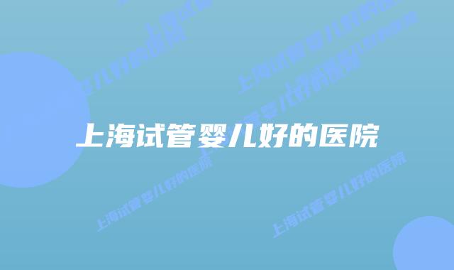 上海试管婴儿好的医院插图