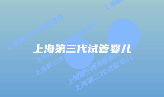 上海第三代试管婴儿插图 上海第三代试管婴儿插图