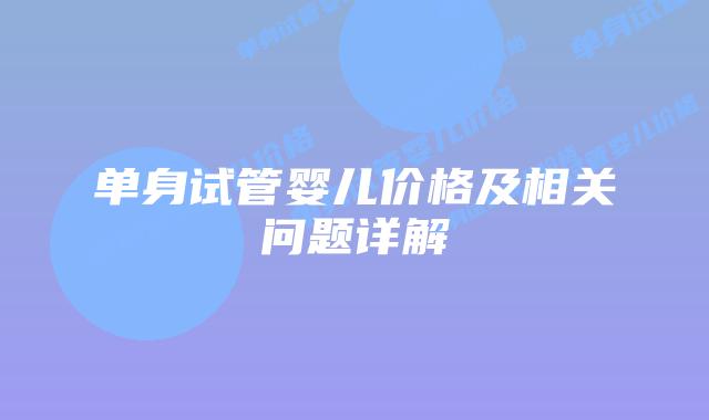 单身试管婴儿价格及相关问题详解插图 单身试管婴儿价格及相关问题详解插图