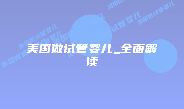 美国做试管婴儿_全面解读插图 美国做试管婴儿_全面解读插图