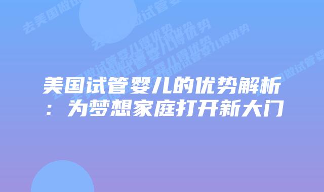 美国试管婴儿的优势解析：为梦想家庭打开新大门插图