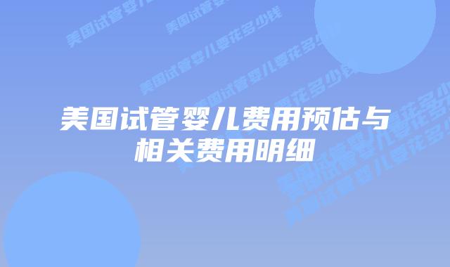 美国试管婴儿费用预估与相关费用明细插图