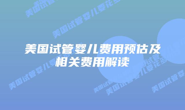 美国试管婴儿费用预估及相关费用解读插图