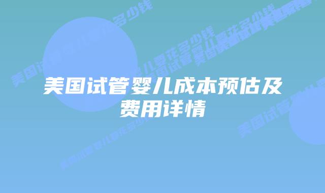 美国试管婴儿成本预估及费用详情插图