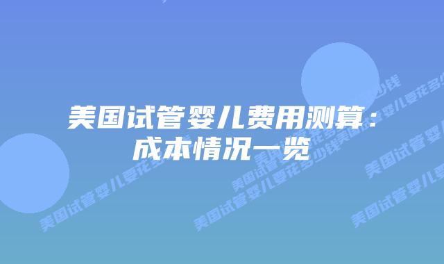 美国试管婴儿费用测算：成本情况一览插图