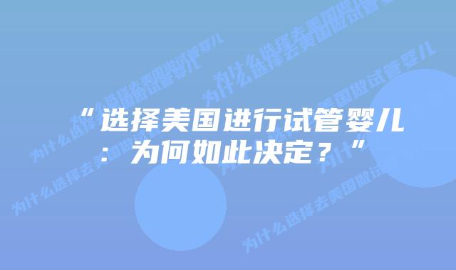 “选择美国进行试管婴儿:为何如此决定?”插图 “选择美国进行试管婴儿:为何如此决定?”插图