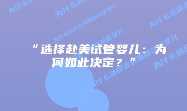 “选择赴美试管婴儿:为何如此决定?”插图 “选择赴美试管婴儿:为何如此决定?”插图