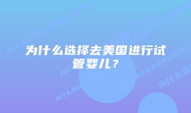 为什么选择去美国进行试管婴儿？插图