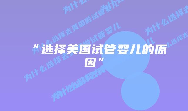 “选择美国试管婴儿的原因”插图