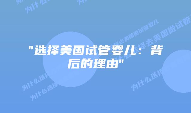“选择美国试管婴儿：背后的理由”插图