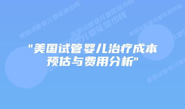 “美国试管婴儿治疗成本预估与费用分析”插图 “美国试管婴儿治疗成本预估与费用分析”插图