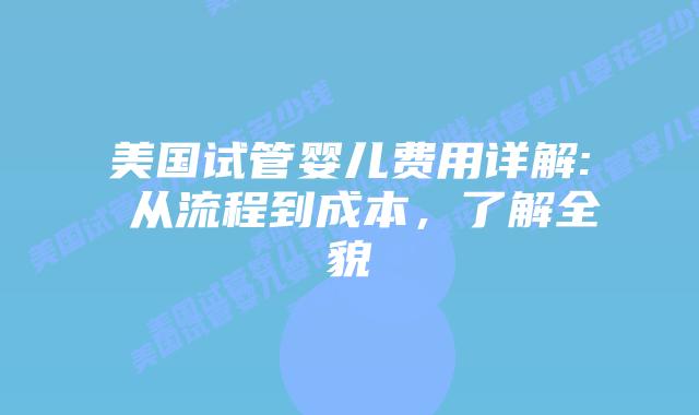 美国试管婴儿费用详解: 从流程到成本，了解全貌插图