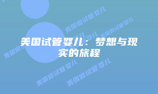 美国试管婴儿：梦想与现实的旅程插图
