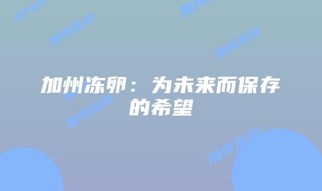加州冻卵：为未来而保存的希望插图