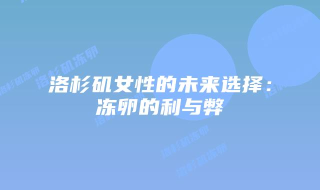 洛杉矶女性的未来选择:冻卵的利与弊插图 洛杉矶女性的未来选择:冻卵的利与弊插图