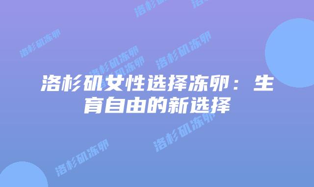 洛杉矶女性选择冻卵：生育自由的新选择插图
