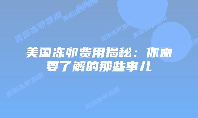 美国冻卵费用揭秘：你需要了解的那些事儿插图