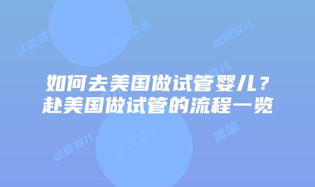 如何去美国做试管婴儿？赴美国做试管的流程一览插图