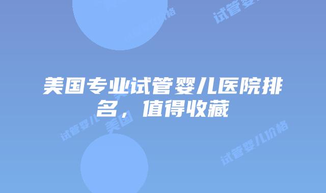 美国专业试管婴儿医院排名,值得收藏插图 美国专业试管婴儿医院排名,值得收藏插图