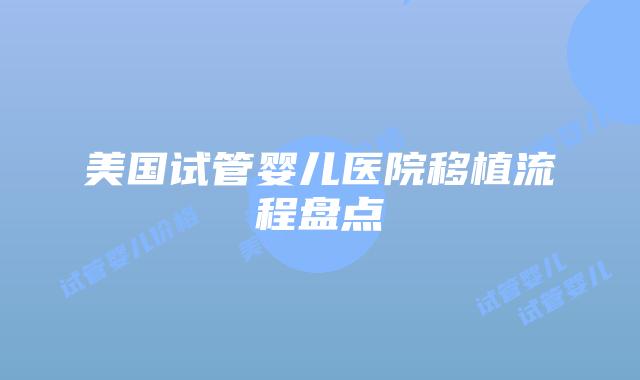 美国试管婴儿医院移植流程盘点插图 美国试管婴儿医院移植流程盘点插图