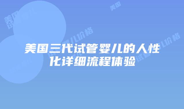美国三代试管婴儿的人性化详细流程体验插图