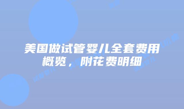 美国做试管婴儿全套费用概览,附花费明细插图 美国做试管婴儿全套费用概览,附花费明细插图