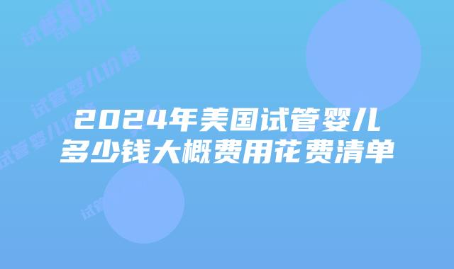 2024年美国试管婴儿多少钱大概费用花费清单插图 2024年美国试管婴儿多少钱大概费用花费清单插图