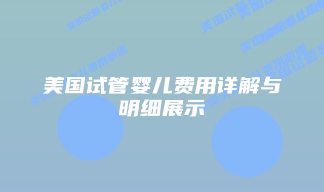 美国试管婴儿费用详解与明细展示插图 美国试管婴儿费用详解与明细展示插图