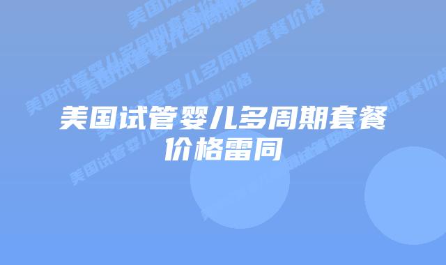 美国试管婴儿多周期套餐价格雷同插图 美国试管婴儿多周期套餐价格雷同插图