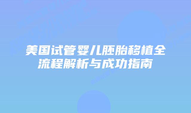 美国试管婴儿胚胎移植全流程解析与成功指南插图 美国试管婴儿胚胎移植全流程解析与成功指南插图
