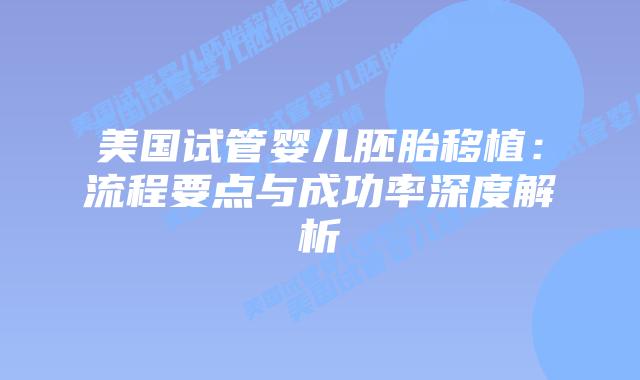 美国试管婴儿胚胎移植:流程要点与成功率深度解析插图 美国试管婴儿胚胎移植:流程要点与成功率深度解析插图