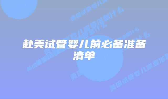 赴美试管婴儿前必备准备清单插图 赴美试管婴儿前必备准备清单插图