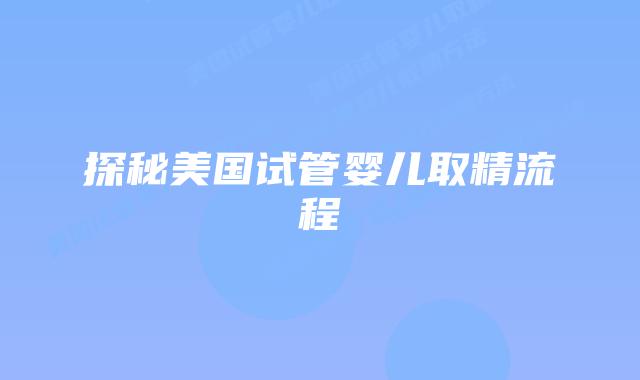 探秘美国试管婴儿取精流程插图 探秘美国试管婴儿取精流程插图