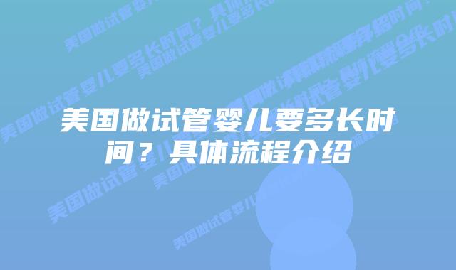 美国做试管婴儿要多长时间？具体流程介绍插图