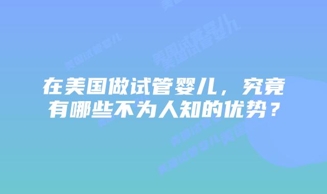 在美国做试管婴儿,究竟有哪些不为人知的优势?插图 在美国做试管婴儿,究竟有哪些不为人知的优势?插图