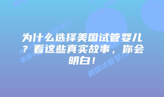 为什么选择美国试管婴儿？看这些真实故事，你会明白！插图