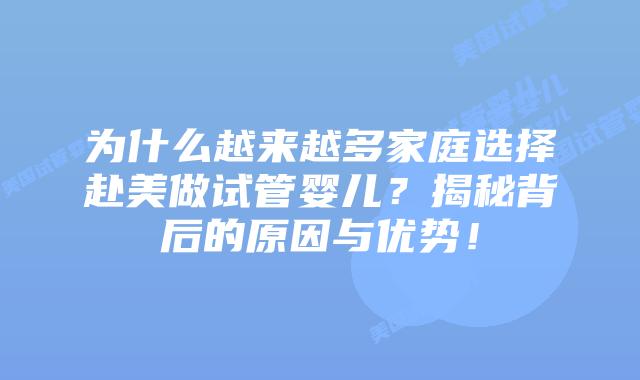 为什么越来越多家庭选择赴美做试管婴儿?揭秘背后的原因与优势!插图 为什么越来越多家庭选择赴美做试管婴儿?揭秘背后的原因与优势!插图
