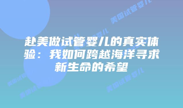 赴美做试管婴儿的真实体验:我如何跨越海洋寻求新生命的希望插图 赴美做试管婴儿的真实体验:我如何跨越海洋寻求新生命的希望插图