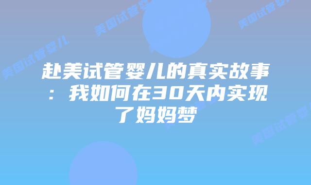 赴美试管婴儿的真实故事:我如何在30天内实现了妈妈梦插图 赴美试管婴儿的真实故事:我如何在30天内实现了妈妈梦插图