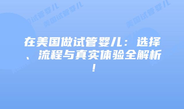 在美国做试管婴儿：选择、流程与真实体验全解析！插图