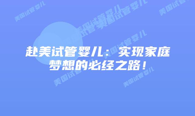 赴美试管婴儿：实现家庭梦想的必经之路！插图