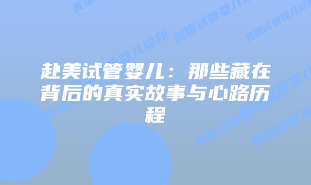 赴美试管婴儿：那些藏在背后的真实故事与心路历程插图